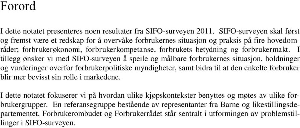 I tillegg ønsker vi med SIFO-surveyen å speile og målbare forbrukernes situasjon, holdninger og vurderinger overfor forbrukerpolitiske myndigheter, samt bidra til at den enkelte forbruker blir mer