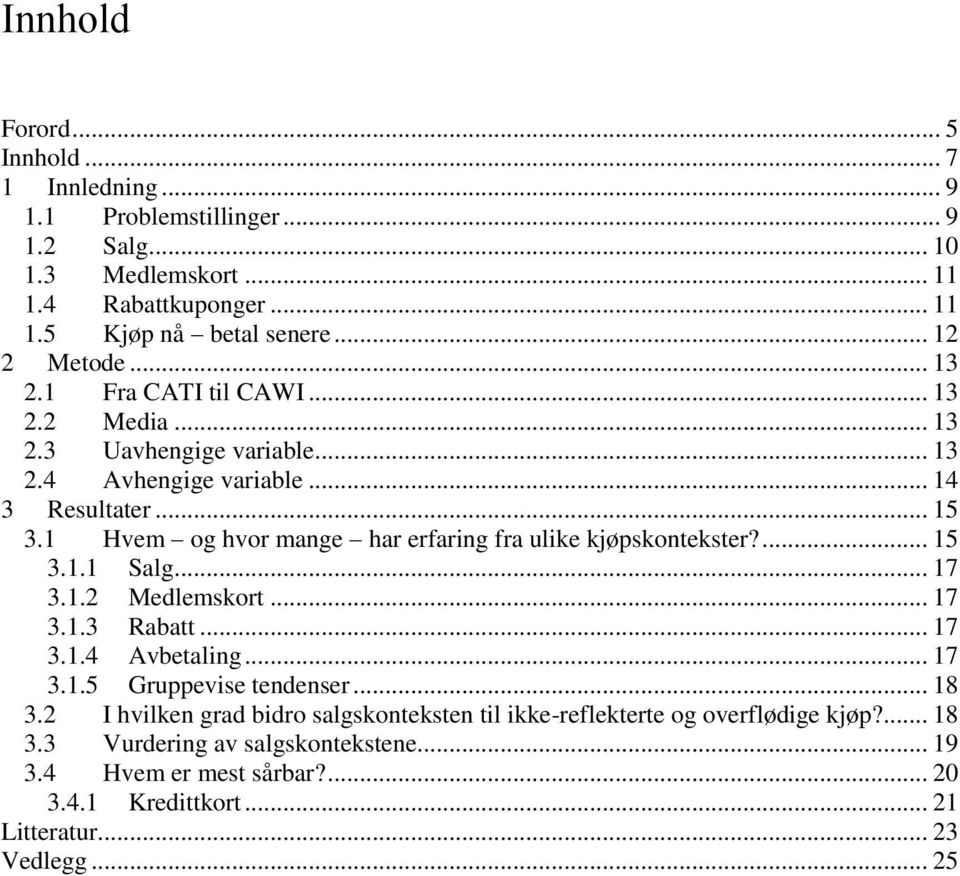 1 Hvem og hvor mange har erfaring fra ulike kjøpskontekster?... 15 3.1.1 Salg... 17 3.1.2 Medlemskort... 17 3.1.3 Rabatt... 17 3.1.4 Avbetaling... 17 3.1.5 Gruppevise tendenser.