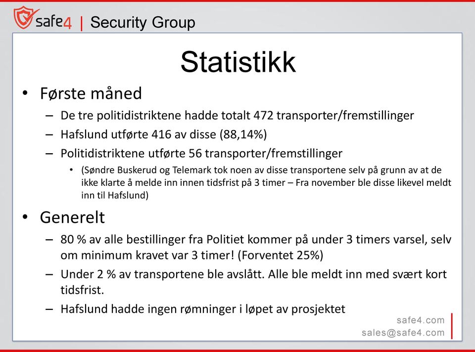 Fra november ble disse likevel meldt inn til Hafslund) Generelt 80 % av alle bestillinger fra Politiet kommer på under 3 timers varsel, selv om minimum kravet