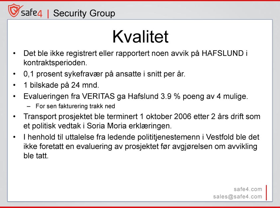 For sen fakturering trakk ned Transport prosjektet ble terminert 1 oktober 2006 etter 2 års drift som et politisk vedtak i Soria