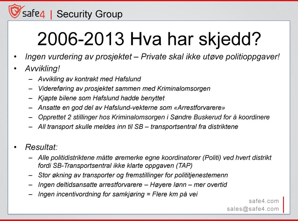 Opprettet 2 stillinger hos Kriminalomsorgen i Søndre Buskerud for å koordinere All transport skulle meldes inn til SB transportsentral fra distriktene Resultat: Alle politidistriktene måtte