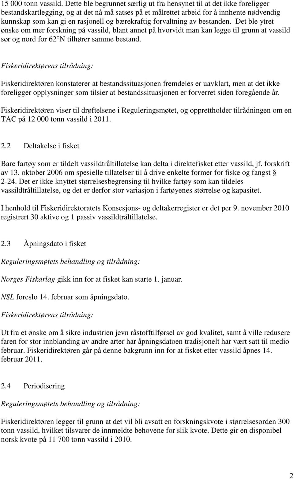 bærekraftig forvaltning av bestanden. Det ble ytret ønske om mer forskning på vassild, blant annet på hvorvidt man kan legge til grunn at vassild sør og nord for 62 N tilhører samme bestand.