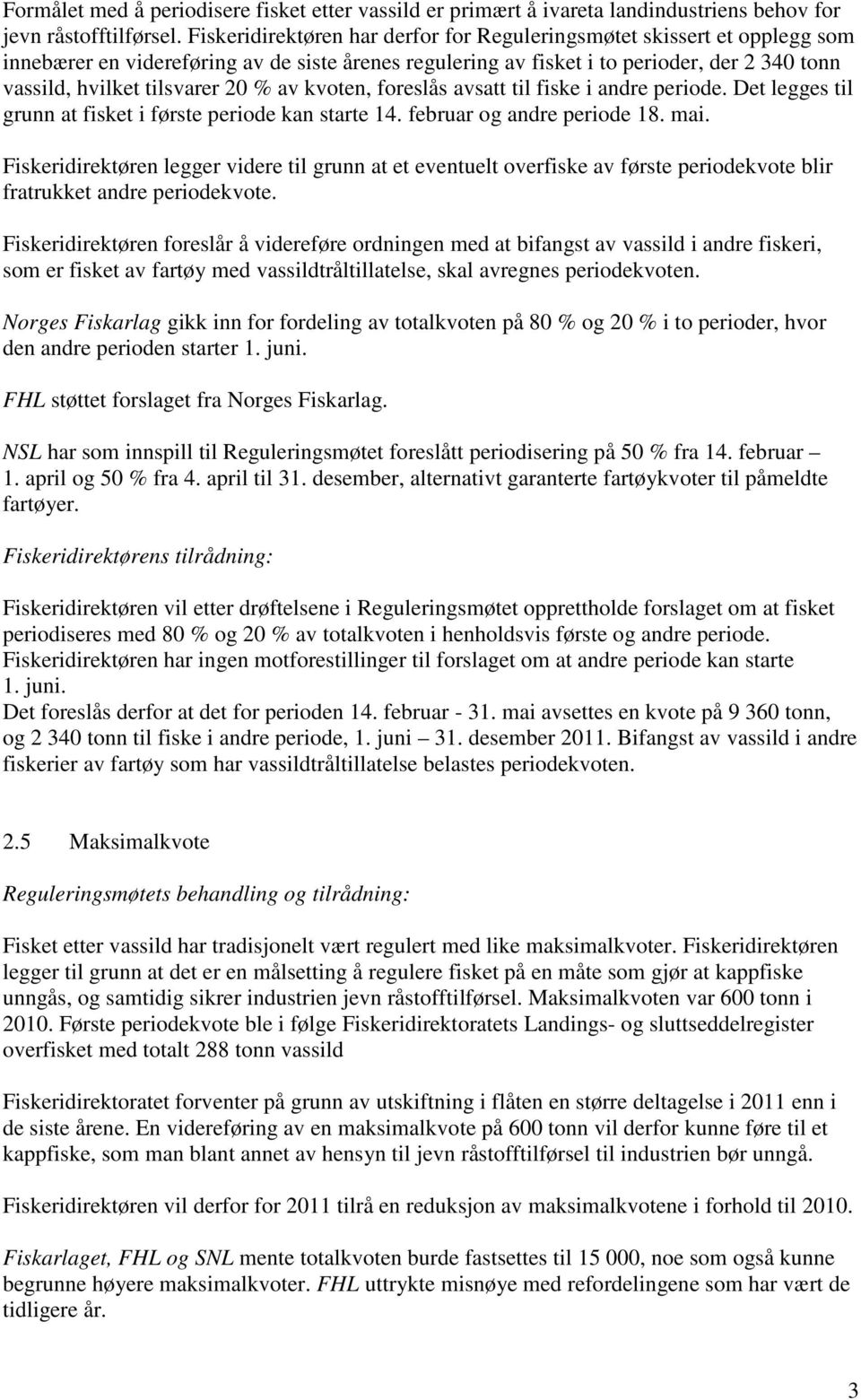 % av kvoten, foreslås avsatt til fiske i andre periode. Det legges til grunn at fisket i første periode kan starte 14. februar og andre periode 18. mai.