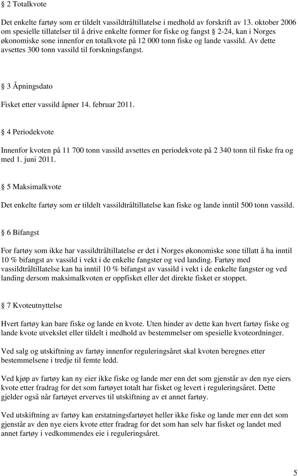 Av dette avsettes 300 tonn vassild til forskningsfangst. 3 Åpningsdato Fisket etter vassild åpner 14. februar 2011.