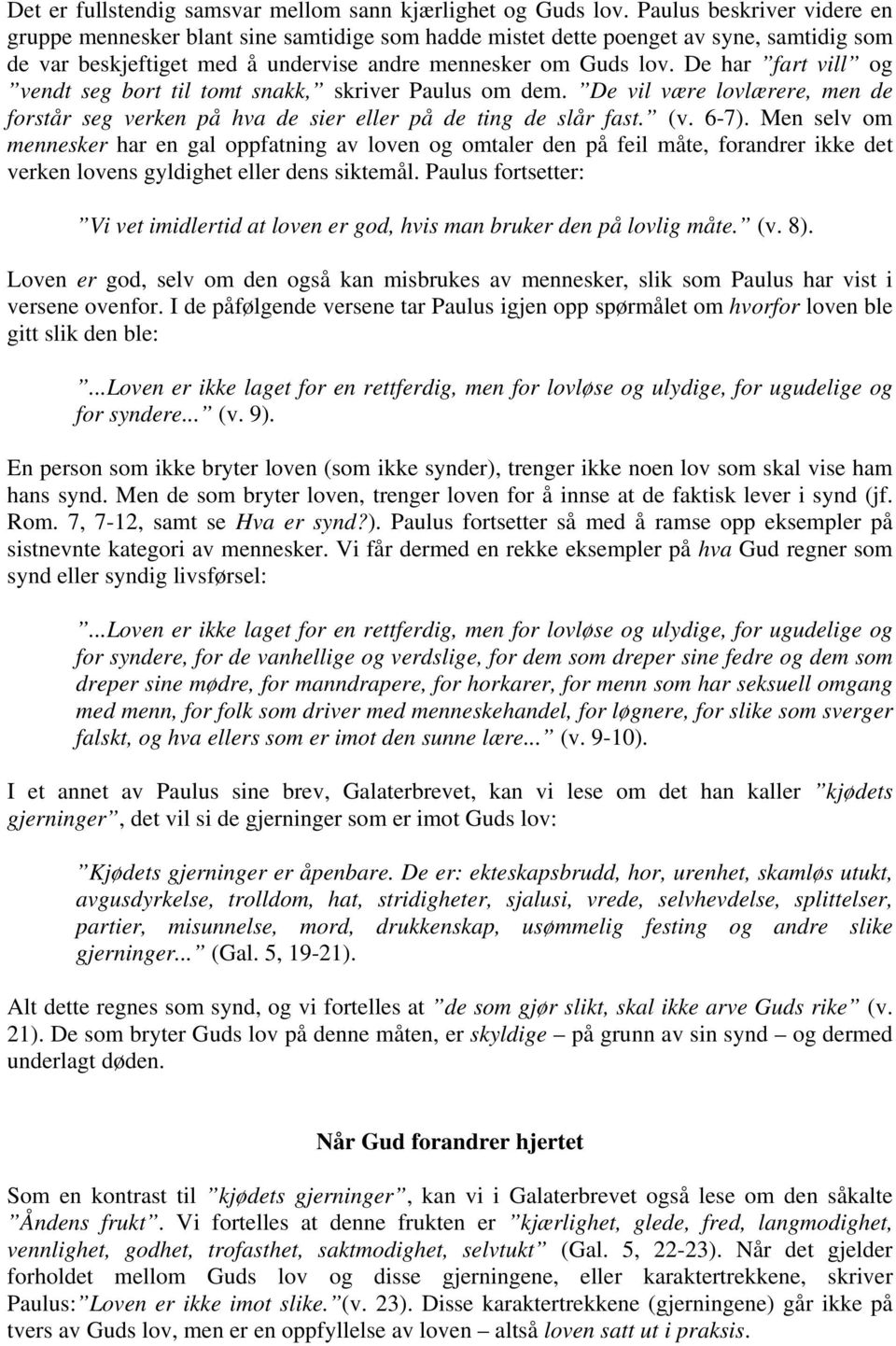 De har fart vill og vendt seg bort til tomt snakk, skriver Paulus om dem. De vil være lovlærere, men de forstår seg verken på hva de sier eller på de ting de slår fast. (v. 6-7).