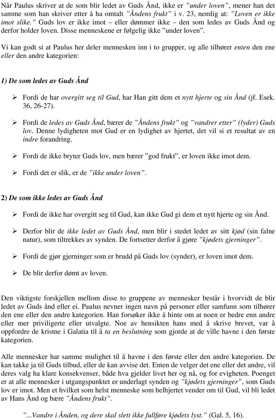 Vi kan godt si at Paulus her deler mennesken inn i to grupper, og alle tilhører enten den ene eller den andre kategorien: 1) De som ledes av Guds Ånd Fordi de har overgitt seg til Gud, har Han gitt