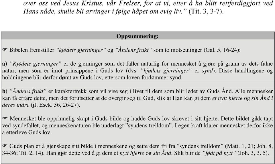 5, 16-24): a) Kjødets gjerninger er de gjerninger som det faller naturlig for mennesket å gjøre på grunn av dets falne natur, men som er imot prinsippene i Guds lov (dvs. kjødets gjerninger er synd).