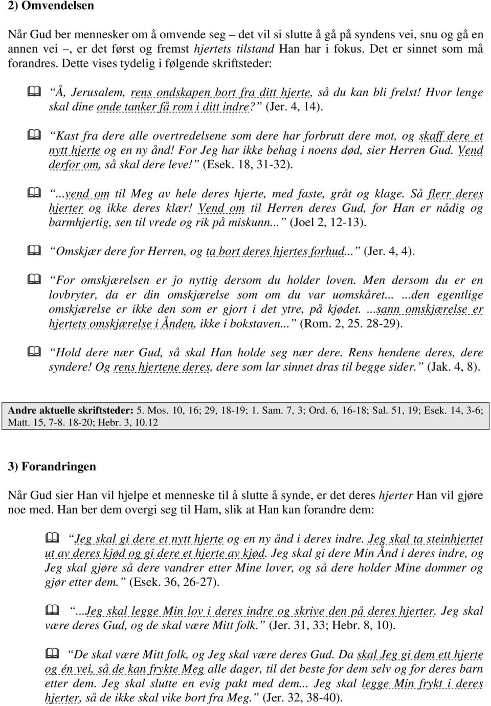 Hvor lenge skal dine onde tanker få rom i ditt indre? (Jer. 4, 14). Kast fra dere alle overtredelsene som dere har forbrutt dere mot, og skaff dere et nytt hjerte og en ny ånd!