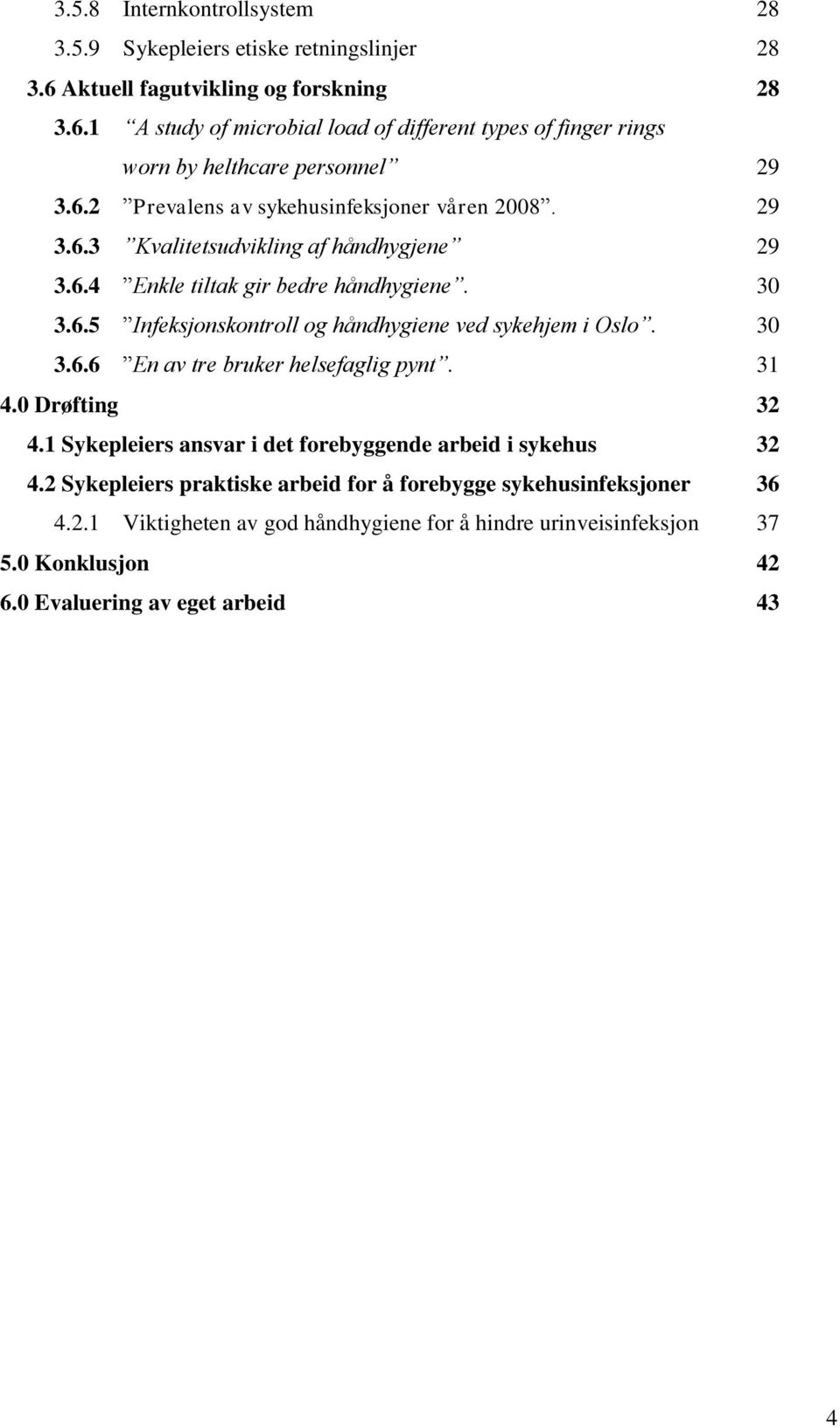 30 3.6.6 En av tre bruker helsefaglig pynt. 31 4.0 Drøfting 32 4.1 Sykepleiers ansvar i det forebyggende arbeid i sykehus 32 4.