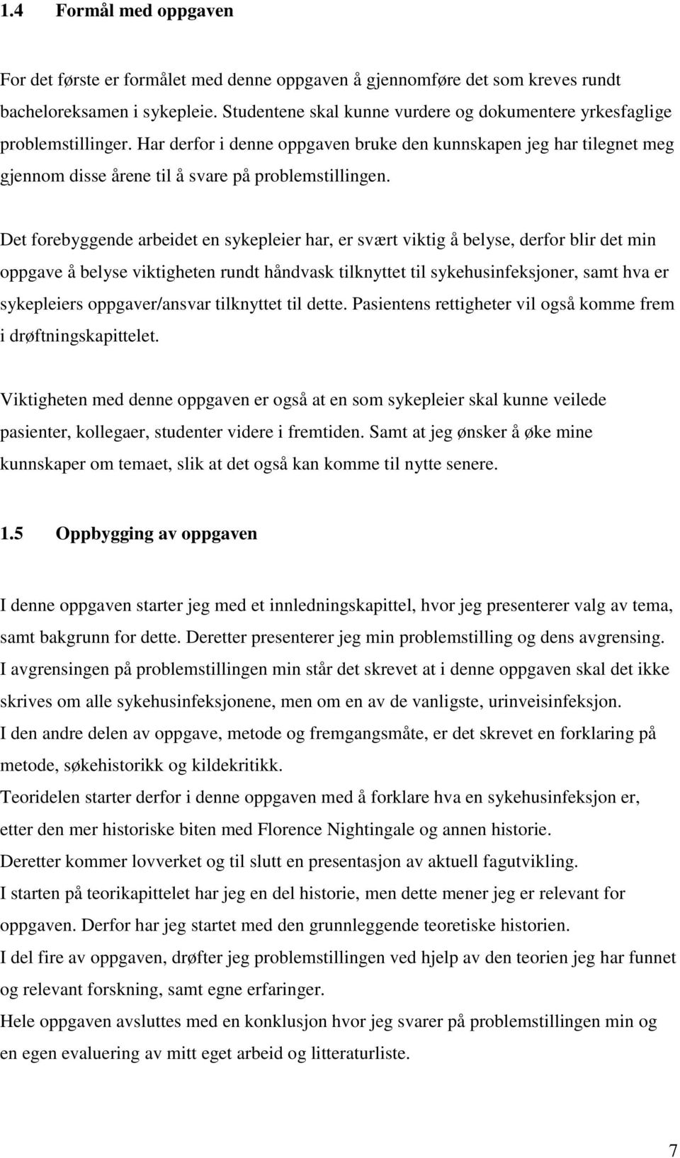 Det forebyggende arbeidet en sykepleier har, er svært viktig å belyse, derfor blir det min oppgave å belyse viktigheten rundt håndvask tilknyttet til sykehusinfeksjoner, samt hva er sykepleiers