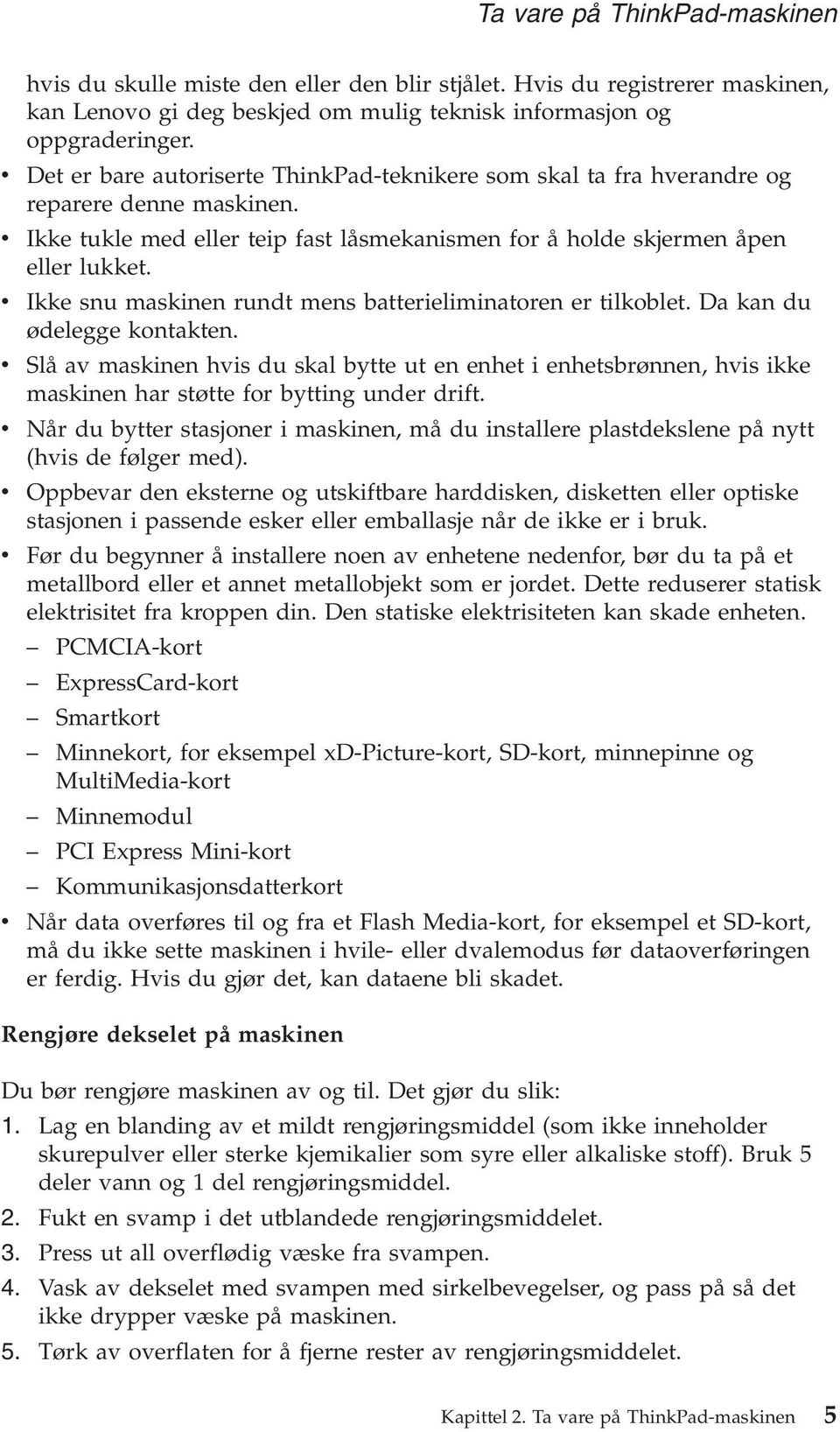 v Ikke snu maskinen rundt mens batterieliminatoren er tilkoblet. Da kan du ødelegge kontakten.