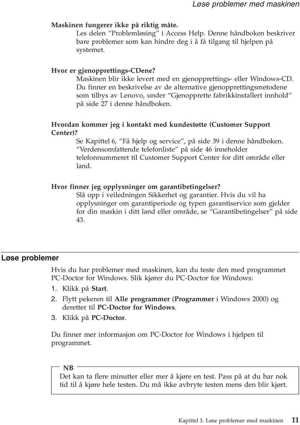 Du finner en beskrivelse av de alternative gjenopprettingsmetodene som tilbys av Lenovo, under Gjenopprette fabrikkinstallert innhold på side 27 i denne håndboken.