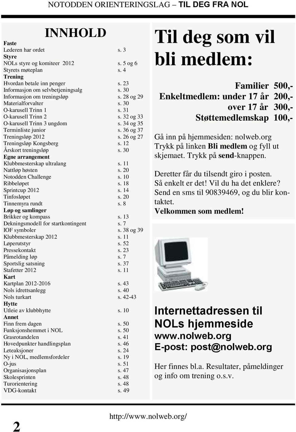 36 og 37 Treningsløp 2012 s. 26 og 27 Treningsløp Kongsberg s. 12 Årskort treningsløp s. 30 Egne arrangement Klubbmesterskap ultralang s. 11 Nattløp høsten s. 20 Notodden Challenge s. 10 Ribbeløpet s.