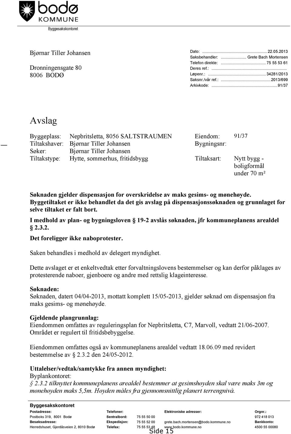 ..91/37 Avslag Byggeplass: Nepbritsletta, 8056 SALTSTRAUMEN Eiendom: 91/37 Tiltakshaver: Bjørnar Tiller Johansen Bygningsnr: Søker: Bjørnar Tiller Johansen Tiltakstype: Hytte, sommerhus, fritidsbygg