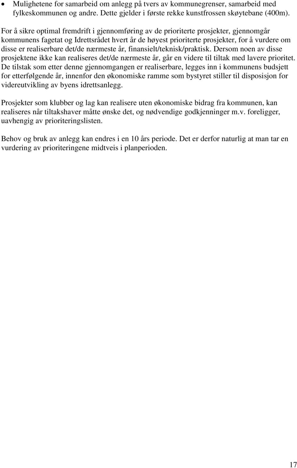 realiserbare det/de nærmeste år, finansielt/teknisk/praktisk. Dersom noen av disse prosjektene ikke kan realiseres det/de nærmeste år, går en videre til tiltak med lavere prioritet.