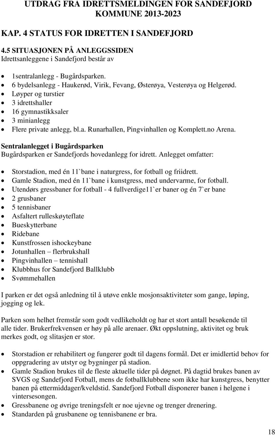 Løyper og turstier 3 idrettshaller 16 gymnastikksaler 3 minianlegg Flere private anlegg, bl.a. Runarhallen, Pingvinhallen og Komplett.no Arena.