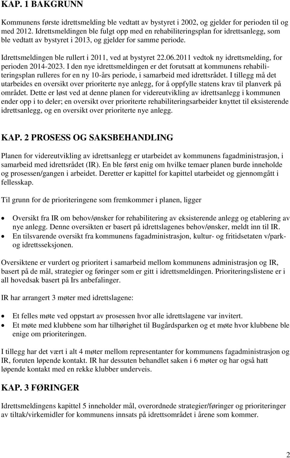 06.2011 vedtok ny idrettsmelding, for perioden 2014-2023. I den nye idrettsmeldingen er det forutsatt at kommunens rehabiliteringsplan rulleres for en ny 10-års periode, i samarbeid med idrettsrådet.