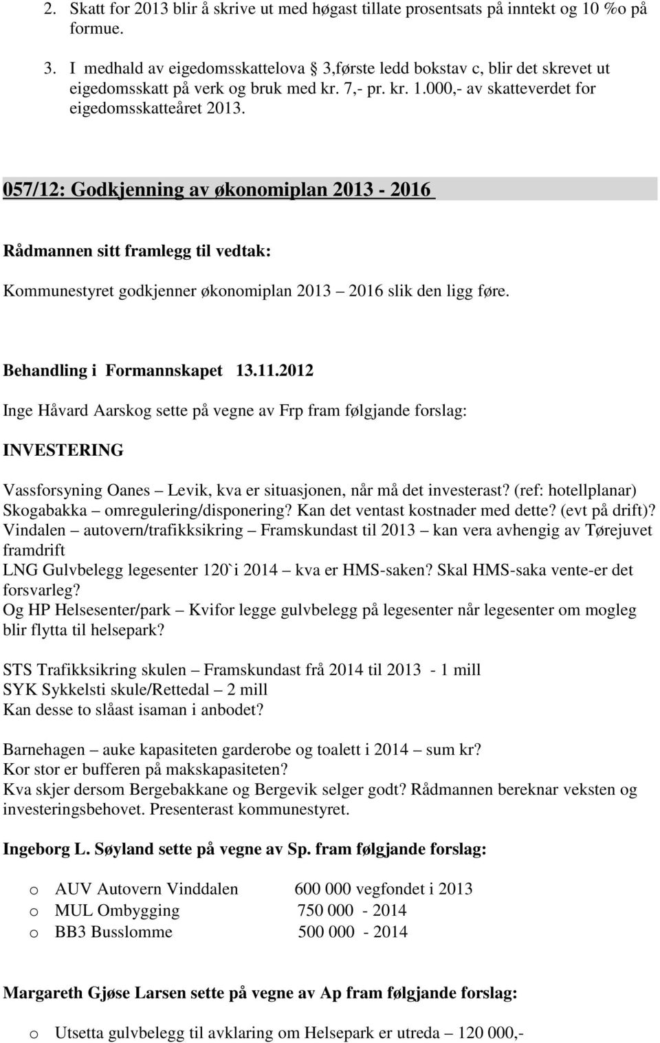 057/12: Godkjenning av økonomiplan 2013-2016 Rådmannen sitt framlegg til vedtak: Kommunestyret godkjenner økonomiplan 2013 2016 slik den ligg føre. Behandling i Formannskapet 13.11.