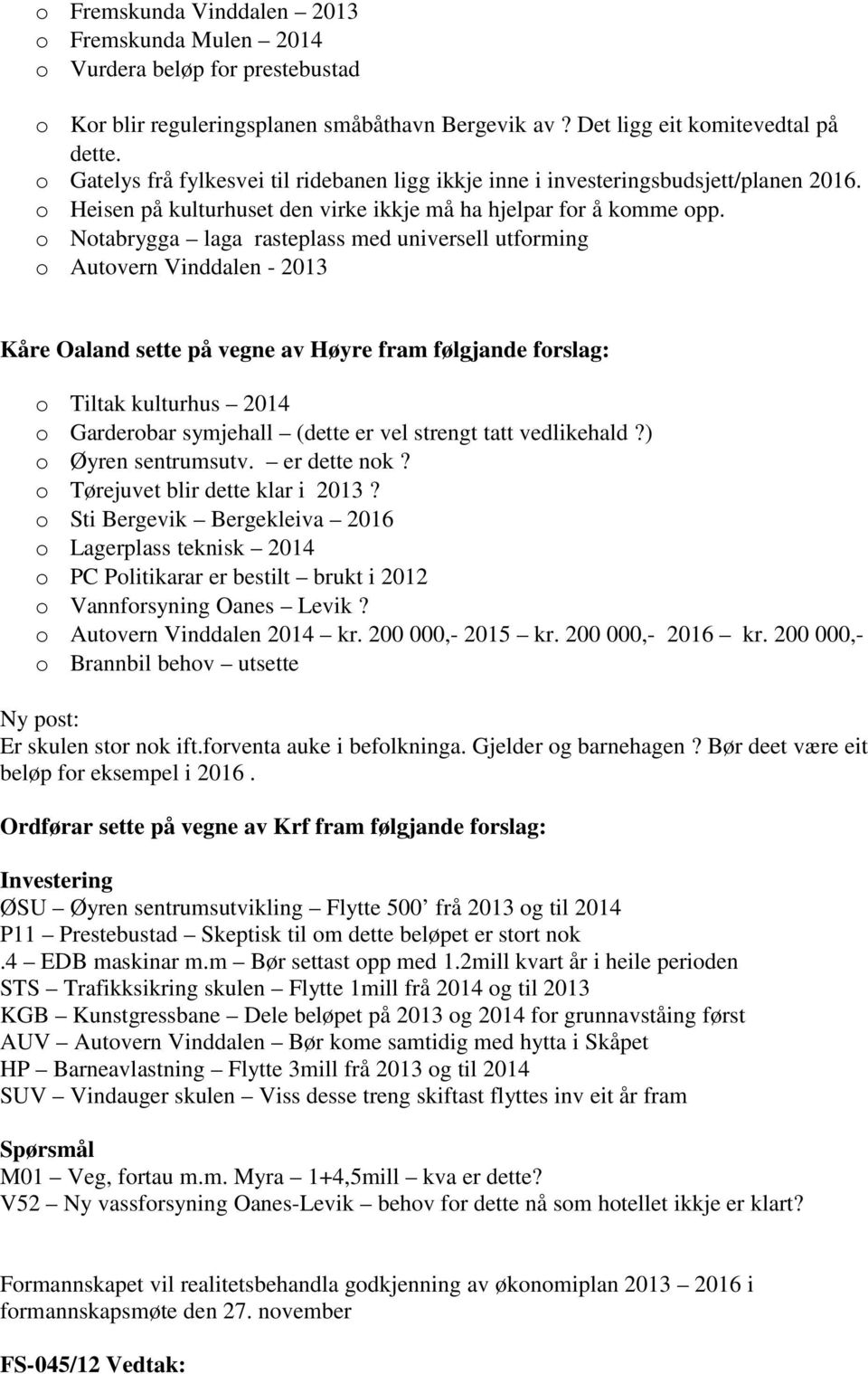 o Notabrygga laga rasteplass med universell utforming o Autovern Vinddalen - 2013 Kåre Oaland sette på vegne av Høyre fram følgjande forslag: o Tiltak kulturhus 2014 o Garderobar symjehall (dette er