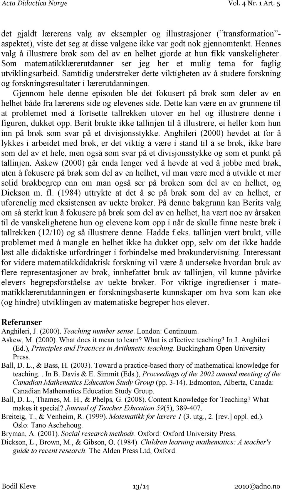 Samtidig understreker dette viktigheten av å studere forskning og forskningsresultater i lærerutdanningen.