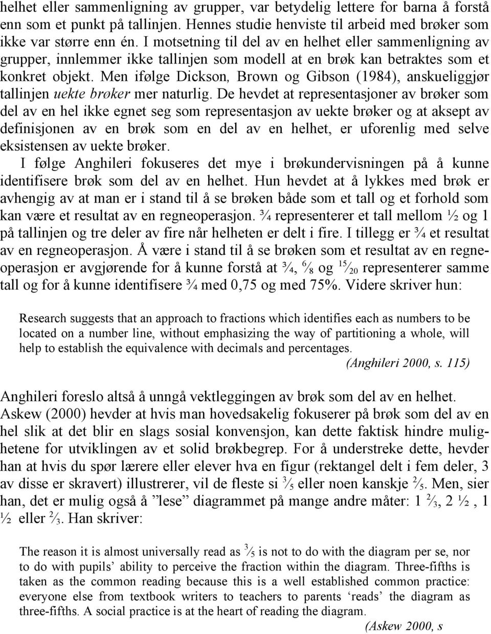 Men ifølge Dickson, Brown og Gibson (1984), anskueliggjør tallinjen uekte brøker mer naturlig.