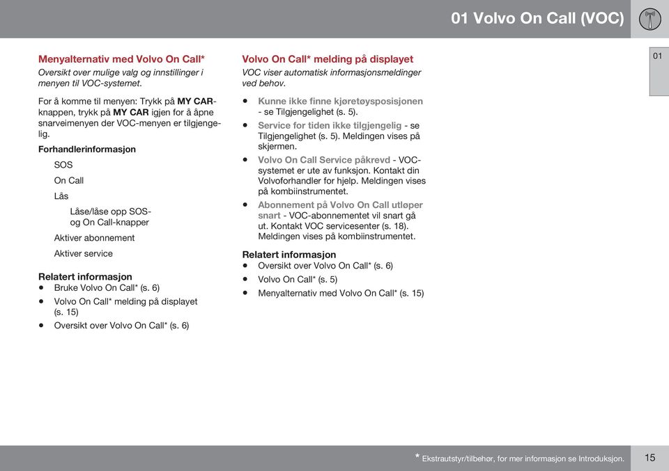 Forhandlerinformasjon SOS On Call Lås Låse/låse opp SOSog On Call-knapper Aktiver abonnement Aktiver service Bruke Volvo On Call* (s. 6) Volvo On Call* melding på displayet (s.