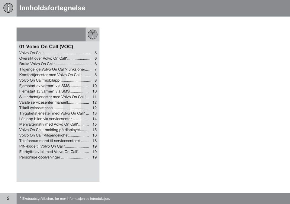 .. 12 Tilkall veiassistanse... 12 Trygghetstjenester med Volvo On Call*... 13 Lås opp bilen via servicesenter... 14 Menyalternativ med Volvo On Call*... 15 Volvo On Call* melding på displayet.