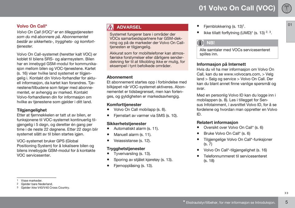 16) viser hvilke land systemet er tilgjengelig i. Kontakt din Volvo-forhandler for aktuell informasjon, da kartet kan forandres.