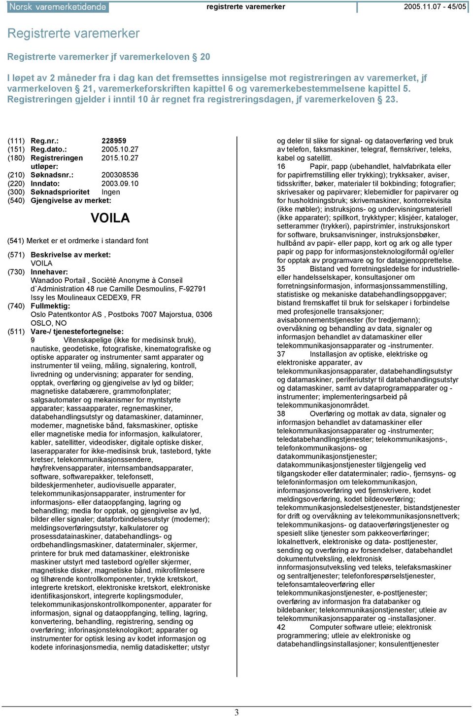 varemerkeforskriften kapittel 6 og varemerkebestemmelsene kapittel 5. Registreringen gjelder i inntil 10 år regnet fra registreringsdagen, jf varemerkeloven 23. (111) Reg.nr.: 228959 (151) Reg.dato.