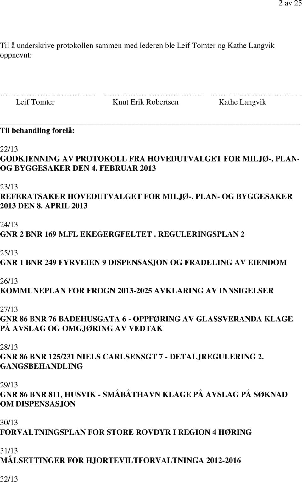 FEBRUAR 2013 23/13 REFERATSAKER HOVEDUTVALGET FOR MILJØ-, PLAN- OG BYGGESAKER 2013 DEN 8. APRIL 2013 24/13 GNR 2 BNR 169 M.FL EKEGERGFELTET.