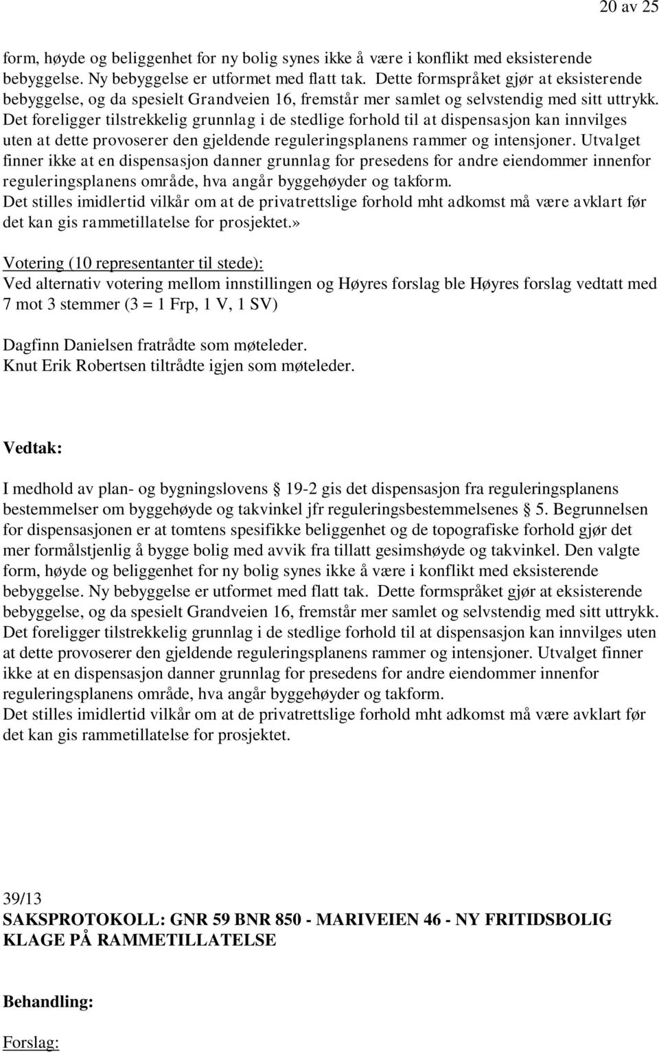 Det foreligger tilstrekkelig grunnlag i de stedlige forhold til at dispensasjon kan innvilges uten at dette provoserer den gjeldende reguleringsplanens rammer og intensjoner.