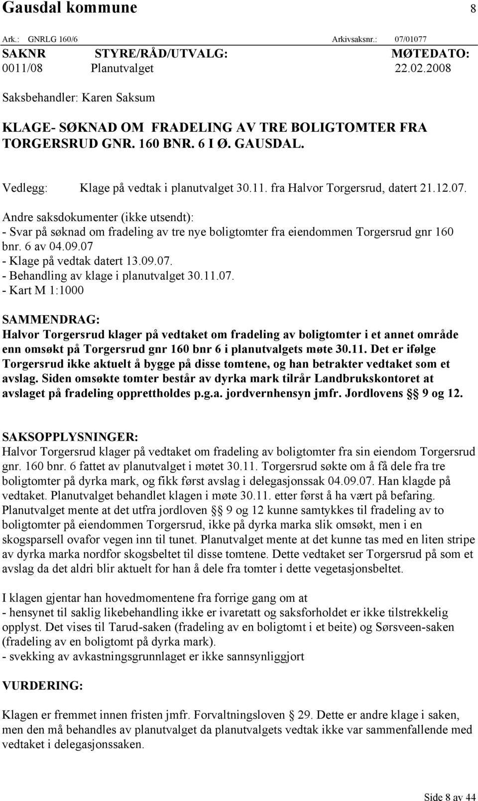 fra Halvor Torgersrud, datert 21.12.07. Andre saksdokumenter (ikke utsendt): - Svar på søknad om fradeling av tre nye boligtomter fra eiendommen Torgersrud gnr 160 bnr. 6 av 04.09.
