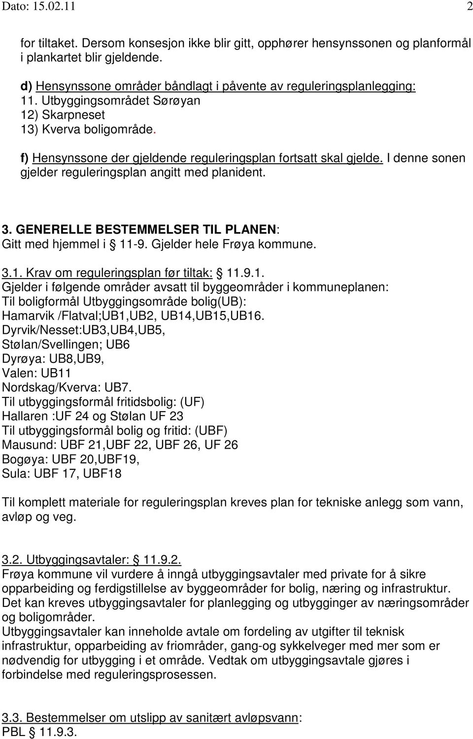 f) Hensynssone der gjeldende reguleringsplan fortsatt skal gjelde. I denne sonen gjelder reguleringsplan angitt med planident. 3. GENERELLE BESTEMMELSER TIL PLANEN: Gitt med hjemmel i 11-9.