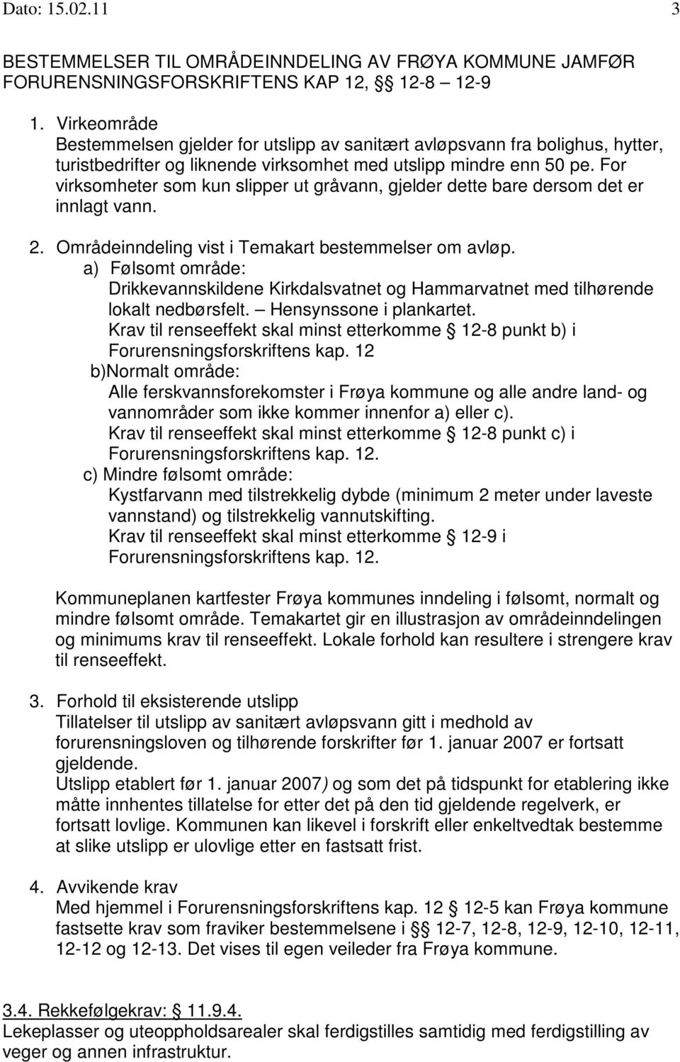 For virksomheter som kun slipper ut gråvann, gjelder dette bare dersom det er innlagt vann. 2. Områdeinndeling vist i Temakart bestemmelser om avløp.