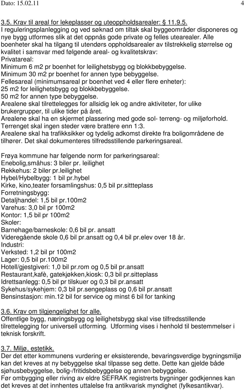 leilighetsbygg og blokkbebyggelse. Minimum 30 m2 pr boenhet for annen type bebyggelse. Fellesareal (minimumsareal pr boenhet ved 4 eller flere enheter): 25 m2 for leilighetsbygg og blokkbebyggelse.