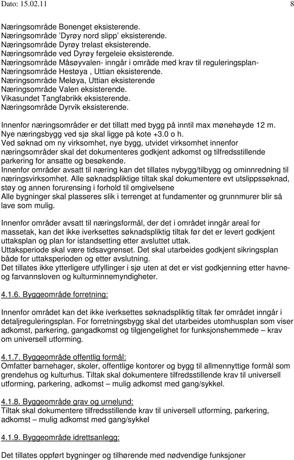 Vikasundet Tangfabrikk eksisterende. Næringsområde Dyrvik eksisterende. Innenfor næringsområder er det tillatt med bygg på inntil max mønehøyde 12 m. Nye næringsbygg ved sjø skal ligge på kote +3.