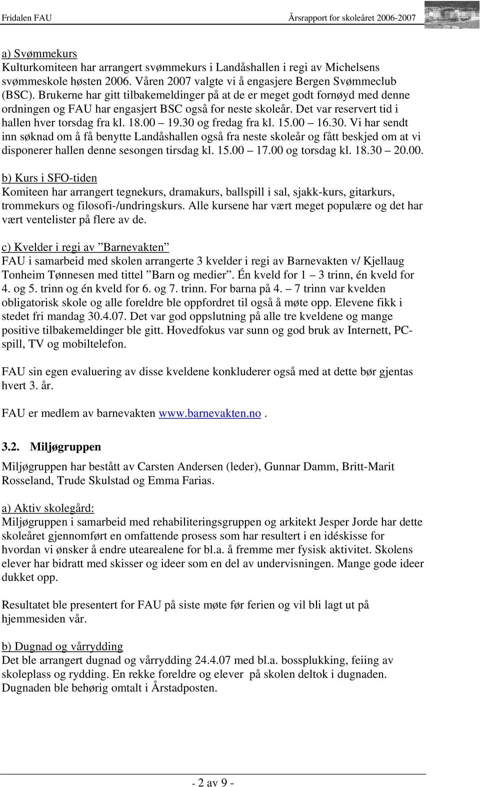 30 og fredag fra kl. 15.00 16.30. Vi har sendt inn søknad om å få benytte Landåshallen også fra neste skoleår og fått beskjed om at vi disponerer hallen denne sesongen tirsdag kl. 15.00 17.