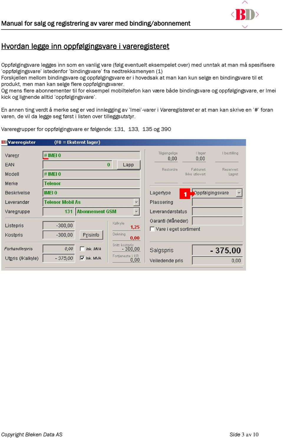 Og mens flere abonnementer til for eksempel mobiltelefon kan være både bindingsvare og oppfølgingsvare, er Imei kick og lignende alltid oppfølgingsvare.