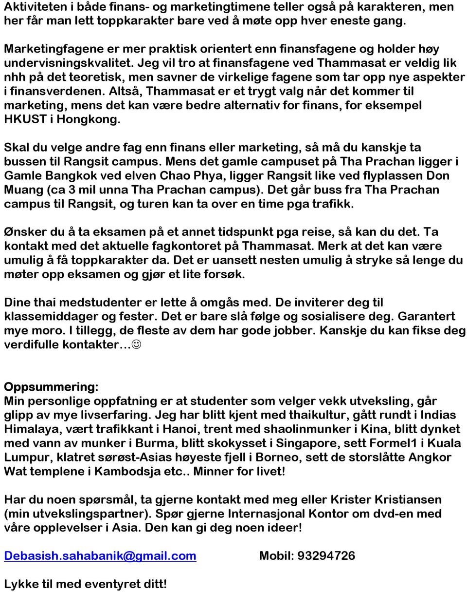 Jeg vil tro at finansfagene ved Thammasat er veldig lik nhh på det teoretisk, men savner de virkelige fagene som tar opp nye aspekter i finansverdenen.