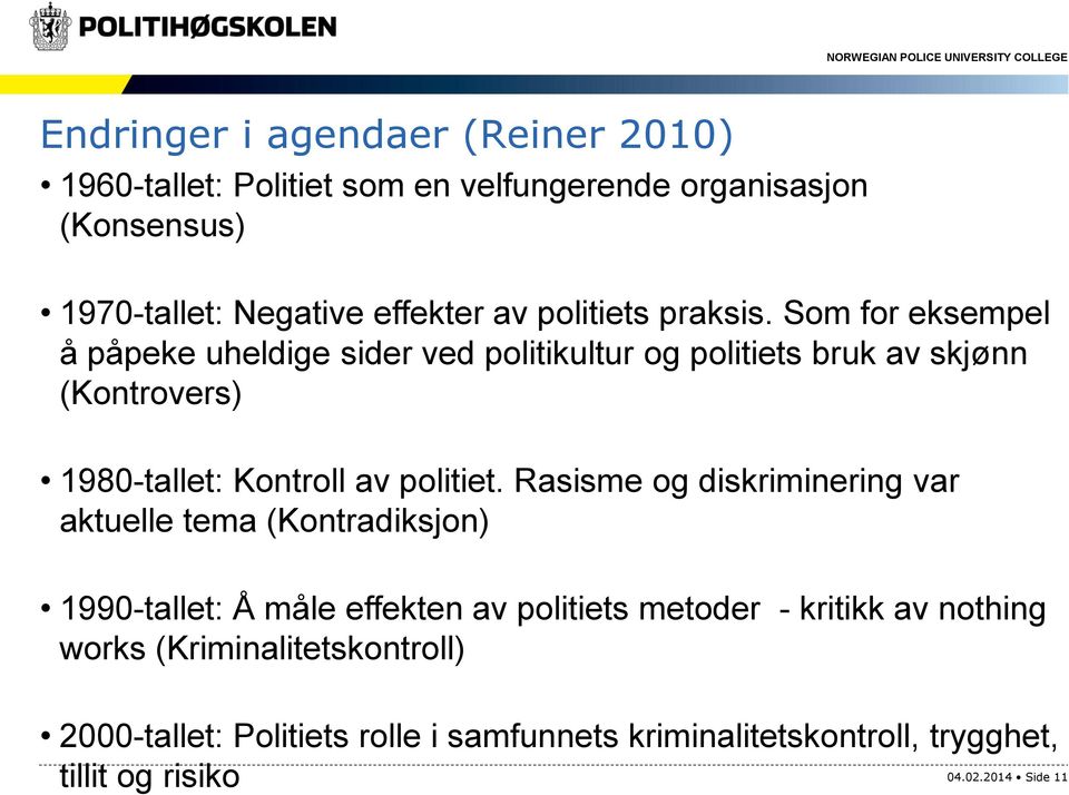 Som for eksempel å påpeke uheldige sider ved politikultur og politiets bruk av skjønn (Kontrovers) 1980-tallet: Kontroll av politiet.