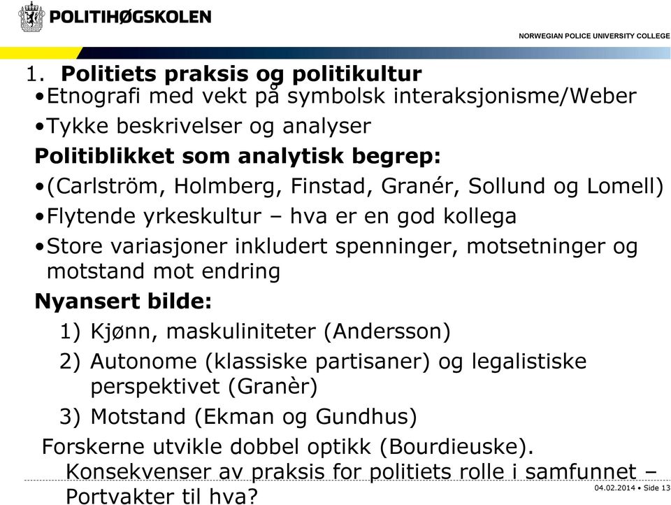 motstand mot endring Nyansert bilde: 1) Kjønn, maskuliniteter (Andersson) 2) Autonome (klassiske partisaner) og legalistiske perspektivet (Granèr) 3) Motstand