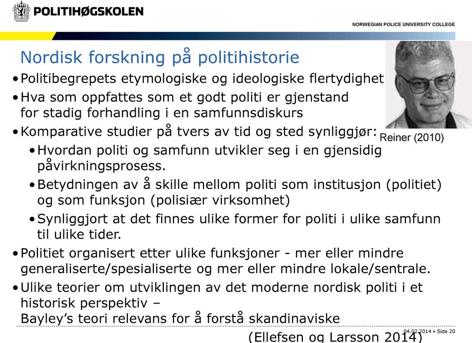 Reiner (2010) Betydningen av å skille mellom politi som institusjon (politiet) og som funksjon (polisiær virksomhet) Synliggjort at det finnes ulike former for politi i ulike samfunn til ulike tider.