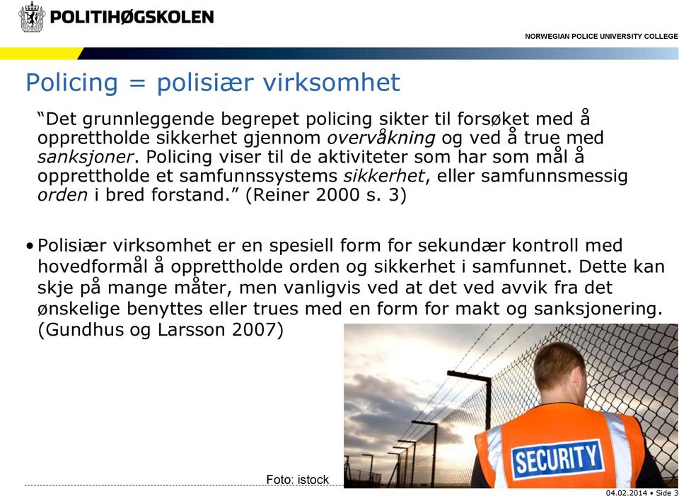 (Reiner 2000 s. 3) Polisiær virksomhet er en spesiell form for sekundær kontroll med hovedformål å opprettholde orden og sikkerhet i samfunnet.