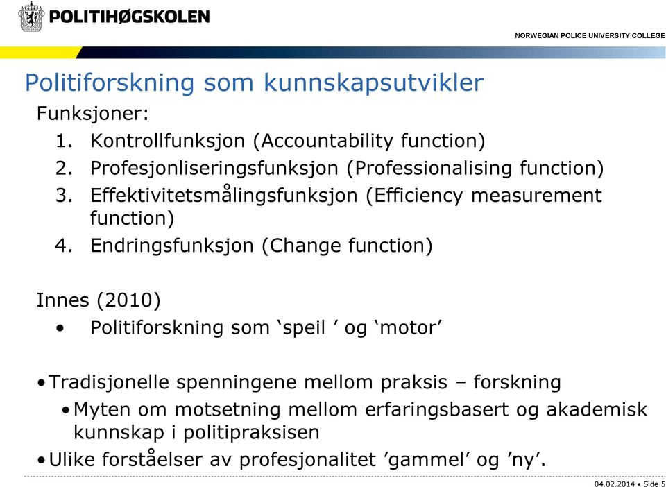 Endringsfunksjon (Change function) Innes (2010) Politiforskning som speil og motor Tradisjonelle spenningene mellom praksis