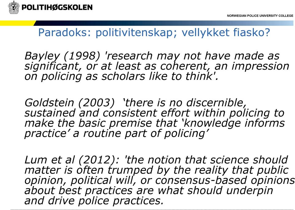 Goldstein (2003) there is no discernible, sustained and consistent effort within policing to make the basic premise that knowledge informs