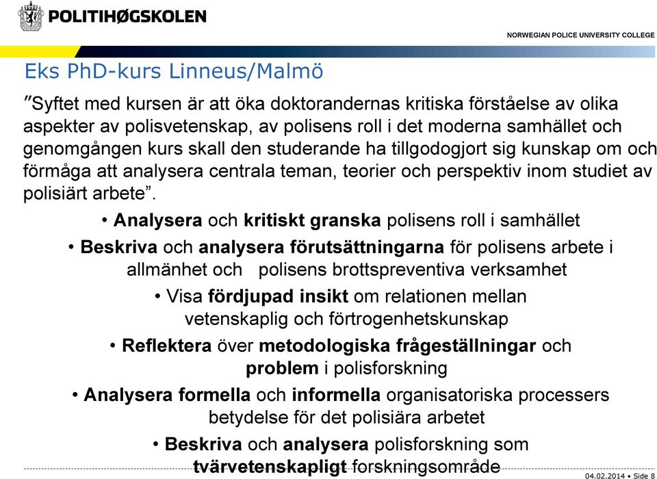 Analysera och kritiskt granska polisens roll i samhället Beskriva och analysera förutsättningarna för polisens arbete i allmänhet och polisens brottspreventiva verksamhet Visa fördjupad insikt om