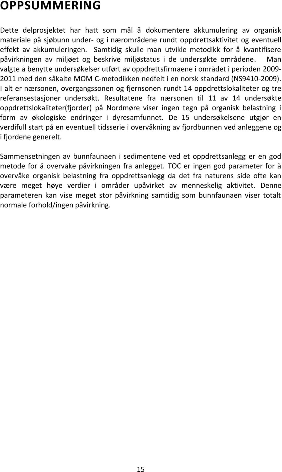 Man valgte å benytte undersøkelser utført av oppdrettsfirmaene i området i perioden 2009-2011 med den såkalte MOM C-metodikken nedfelt i en norsk standard (NS9410-2009).