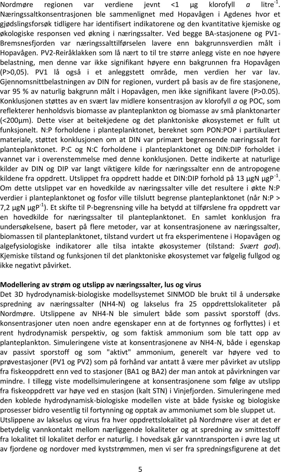 næringssalter. Ved begge BA-stasjonene og PV1- Bremsnesfjorden var næringssalttilførselen lavere enn bakgrunnsverdien målt i Hopavågen.