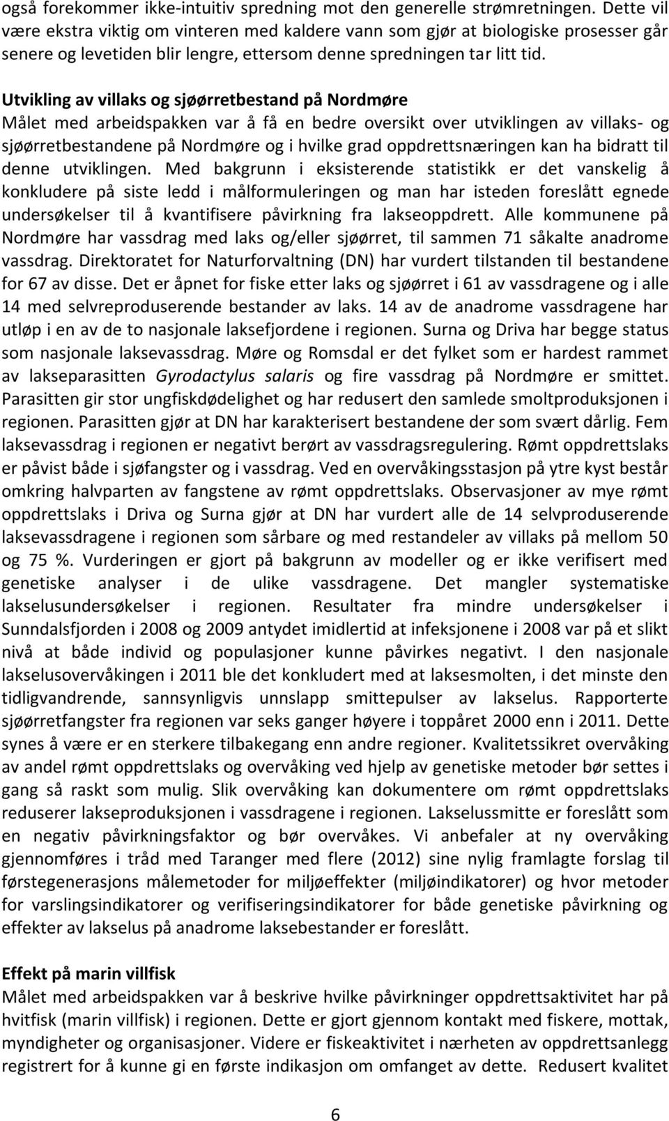 Utvikling av villaks og sjøørretbestand på Nordmøre Målet med arbeidspakken var å få en bedre oversikt over utviklingen av villaks- og sjøørretbestandene på Nordmøre og i hvilke grad