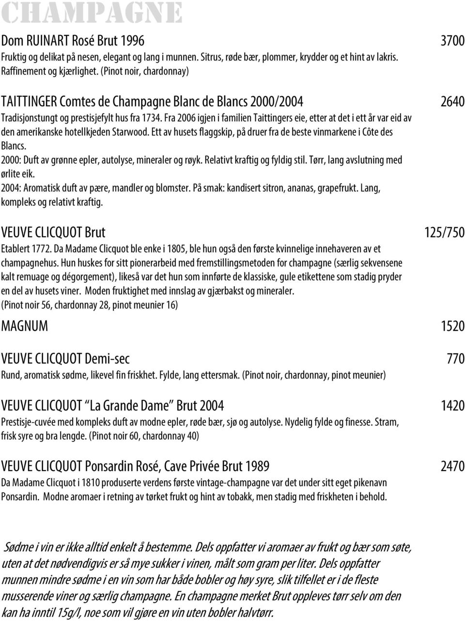 Fra 2006 igjen i familien Taittingers eie, etter at det i ett år var eid av den amerikanske hotellkjeden Starwood. Ett av husets flaggskip, på druer fra de beste vinmarkene i Côte des Blancs.